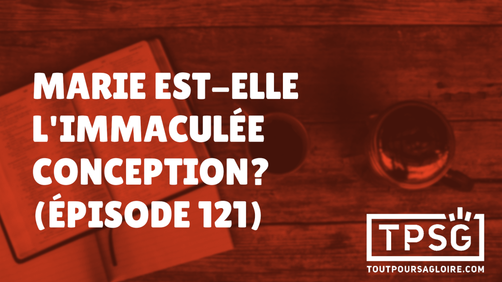 Marie est-elle l’immaculée conception ? (Épisode 121)