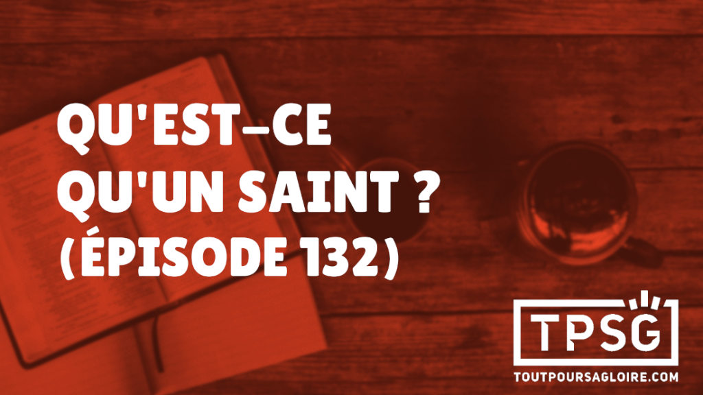 Qu’est-ce qu’un saint ? (Épisode 132)