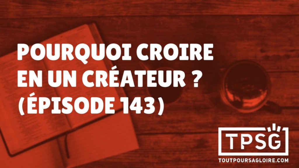 Pourquoi croire en un créateur ? (Épisode 143)