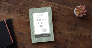 « Le Christ et ses bienfaits » : un livre qui recadre notre compréhension de l’Évangile