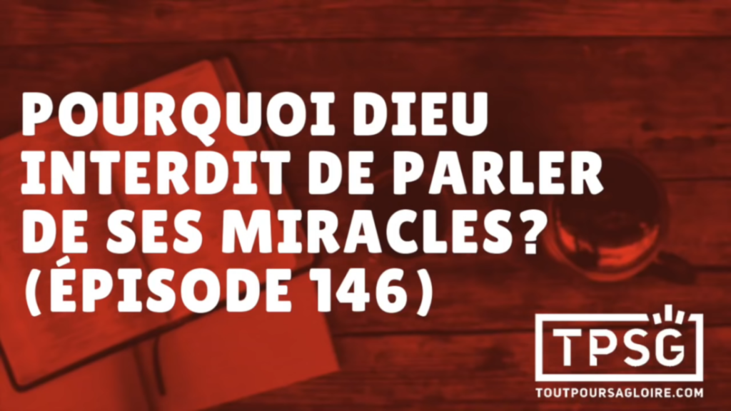Pourquoi Dieu interdit de parler de ses miracles ? (Épisode 146)