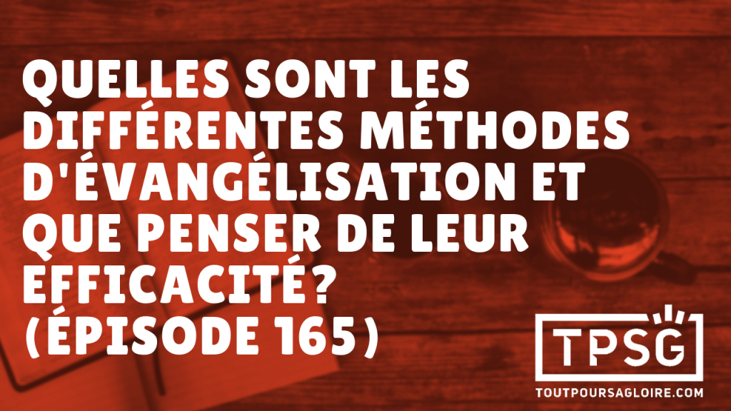 Quelles sont les différentes méthodes d’évangélisation et que penser de leur efficacité ? (Épisode 165)