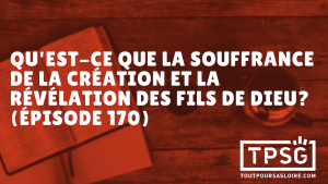 Qu’est-ce que la souffrance de la création et la révélation des fils de Dieu ? (Épisode 170)