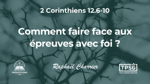 Comment faire face aux épreuves avec foi ? (2 Corinthiens 12.6-10)