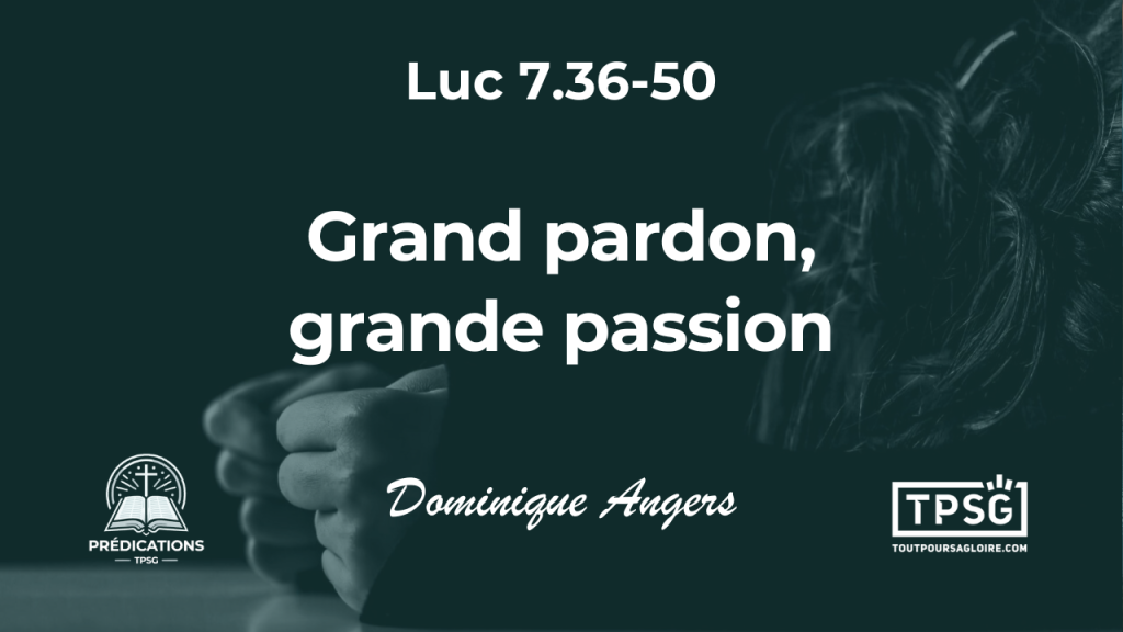 Grand pardon, grande passion (Luc 7.36-50)
