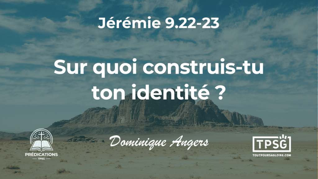 Sur quoi construis-tu ton identité ? (Jérémie 9.22-23)