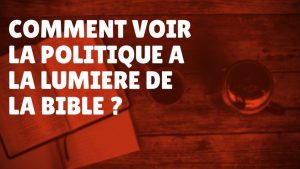 Comment voir la politique à la lumière de la Bible ? (Épisode 51)