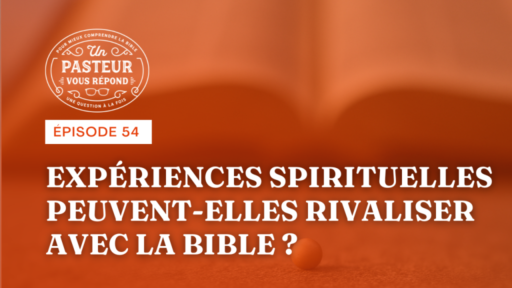 Les expériences spirituelles peuvent-elles rivaliser avec la Bible ? (Épisode 54)