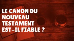 Le canon du nouveau testament est-il fiable ? (Épisode 65)