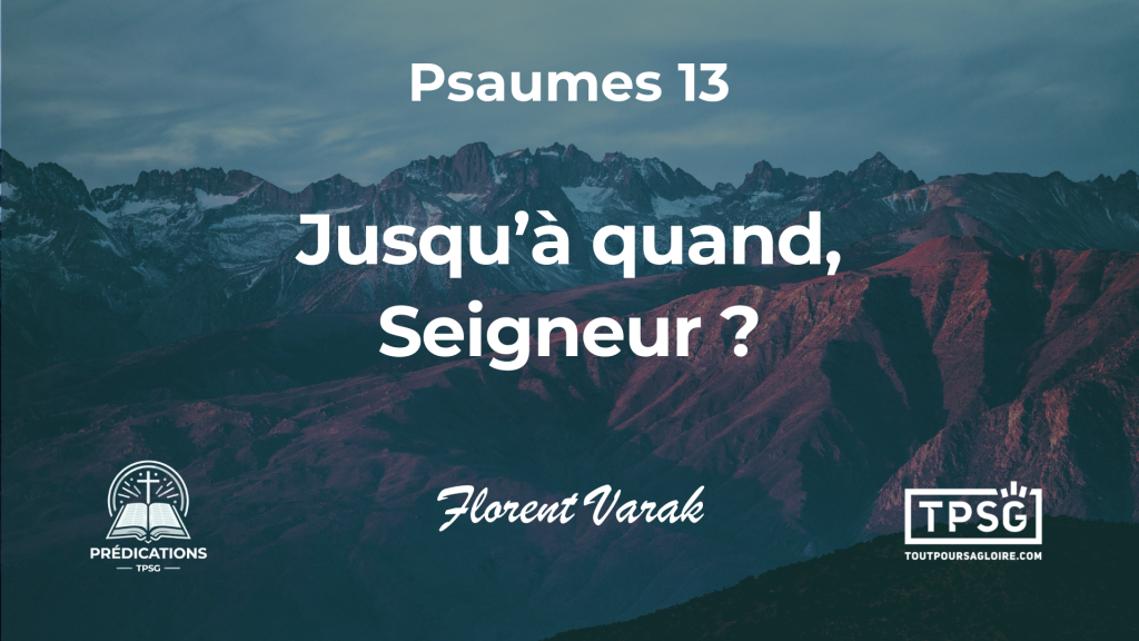 Jusqu’à quand, Seigneur ? (Psaumes 13)