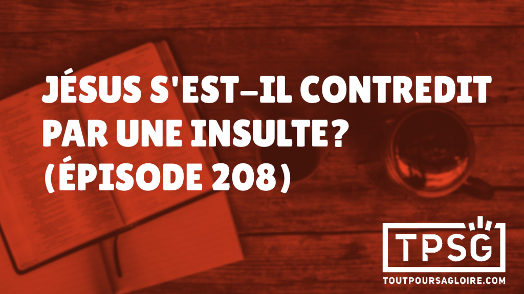 Jésus s’est-il contredit par une insulte ? (Épisode 208)