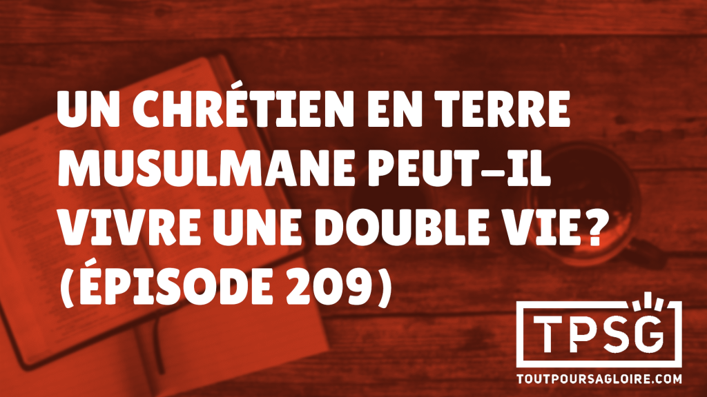 Un chrétien en terre musulmane peut-il vivre une double vie ? (Épisode 209)