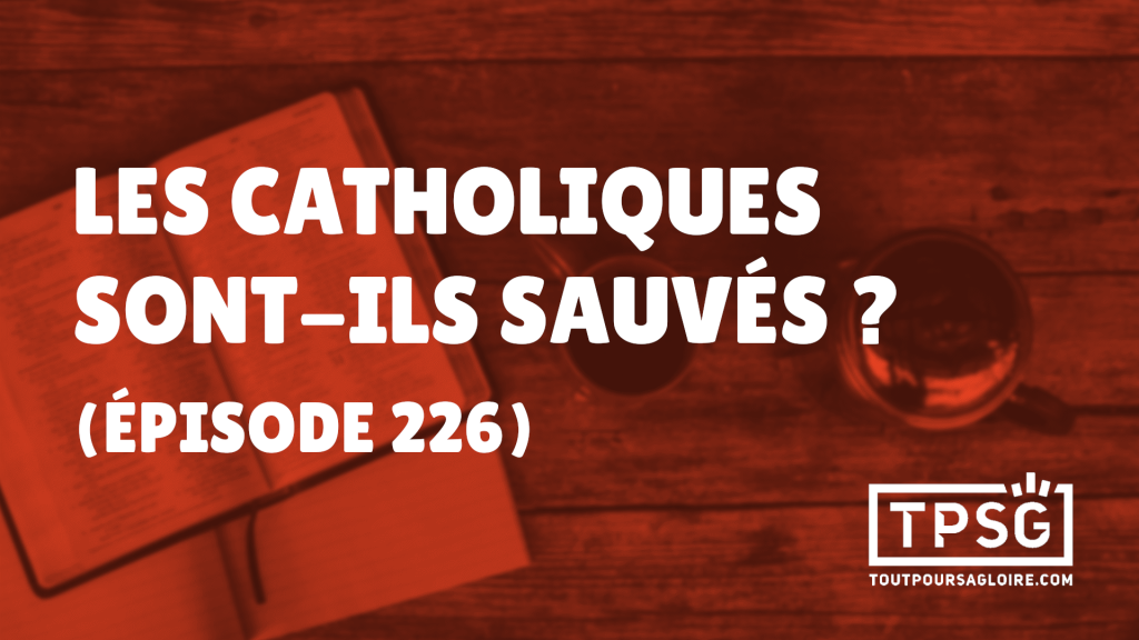 Les catholiques sont-ils sauvés ? (Épisode 226)