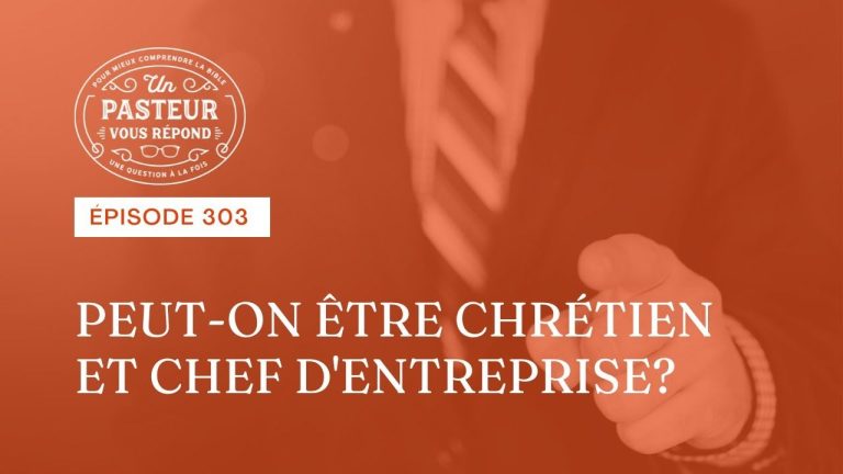 Un chrétien peut-il être chef d’entreprise ? (Épisode 303)