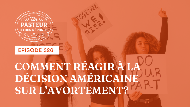 Comment réagir à la décision américaine sur l’avortement ? (Épisode 326)