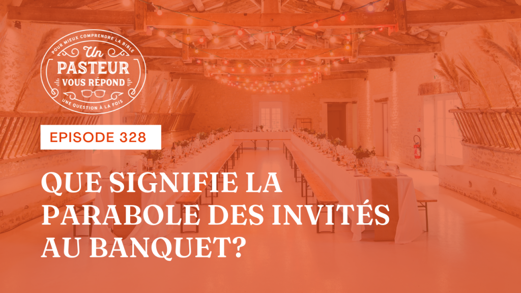Que signifie la parabole des invités au banquet ? (Épisode 328)