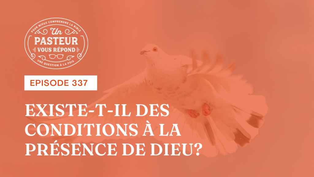 Existe-t-il des conditions à la présence de Dieu ? (Épisode 337)