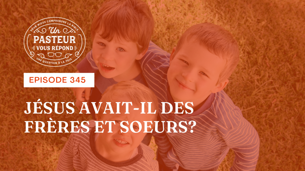 Jésus avait-il des frères et sœurs ? (Épisode 345)