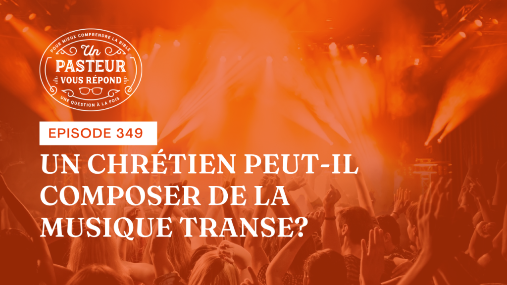 Un chrétien peut-il composer de la musique transe ? (Épisode 349)