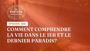 Comment comprendre la vie dans le 1er et le dernier paradis ? (Épisode 350)