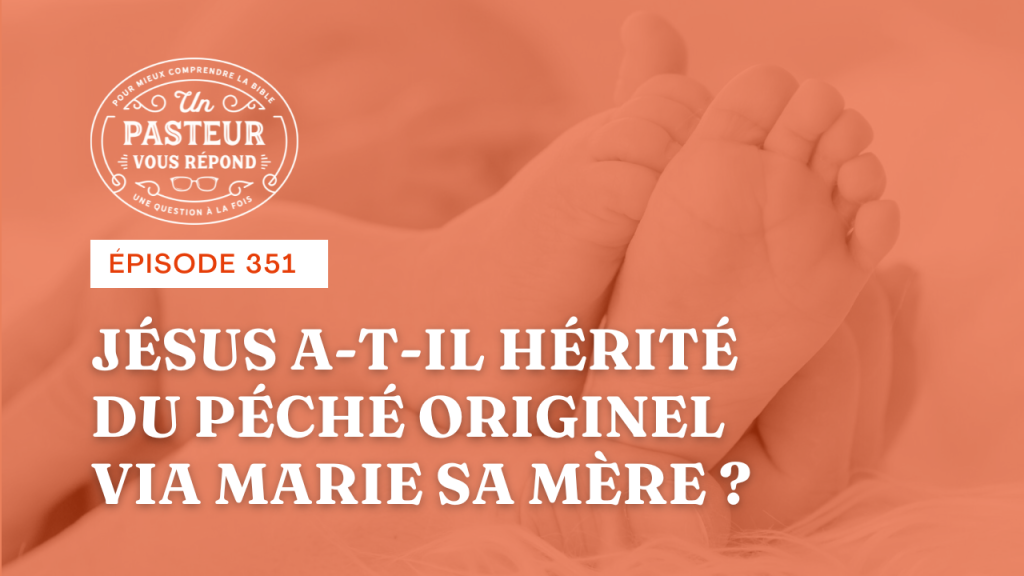 Jésus a-t-il hérité du péché originel via Marie sa mère ? (Épisode 351)