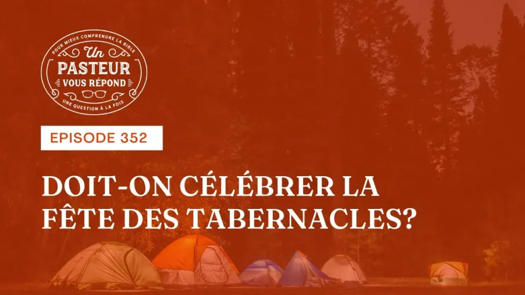 Doit-on célébrer la fête des tabernacles ? (Épisode 352)