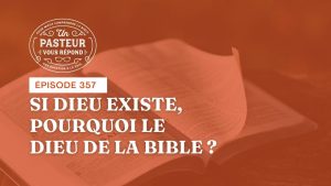 Si Dieu existe, pourquoi le Dieu de la Bible ? (Épisode 357)