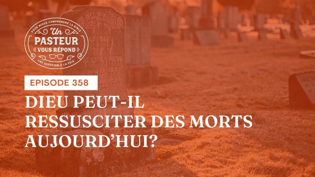 Dieu peut-il ressusciter des morts aujourd’hui ? (Épisode 358)