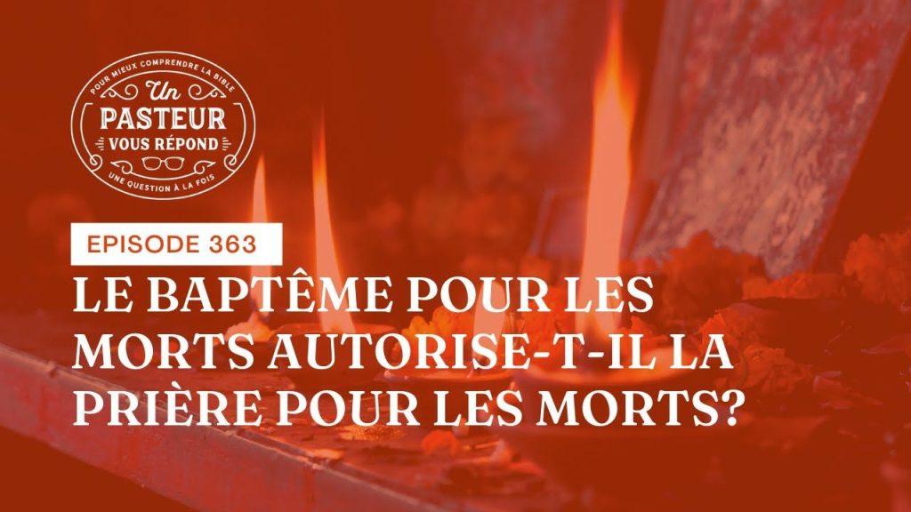 Le baptême pour les morts autorise-t-il la prière pour les morts ? (Épisode 363)