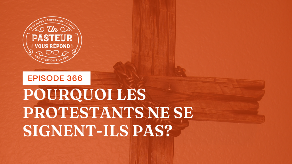 Pourquoi les protestants ne se signent-ils pas ? (Épisode 366)