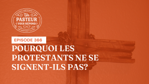 Pourquoi les protestants ne se signent-ils pas ? (Épisode 366)