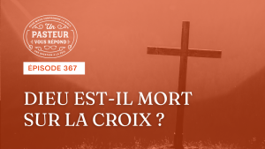 Dieu est-il mort sur la croix ? (Épisode 367)