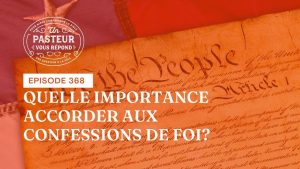 Quelle importance accorder aux confessions de foi ? (Épisode 368)