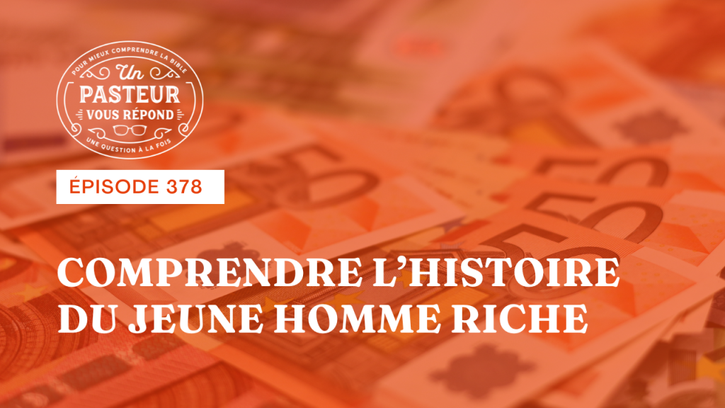 Comment comprendre l’histoire du jeune homme riche ? (Épisode 378)