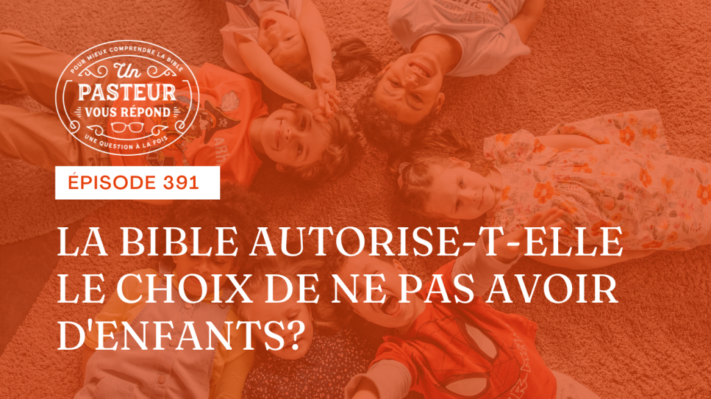 La Bible autorise-t-elle le choix de ne pas avoir d’enfants ? (Épisode 391)
