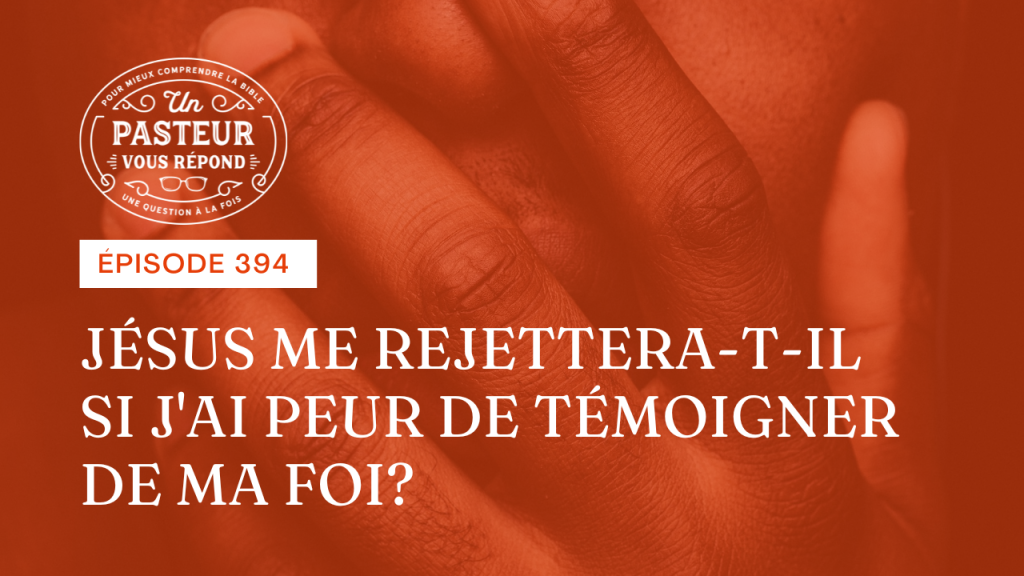 Jésus me rejettera-t-il si j’ai peur de témoigner de ma foi ? (Épisode 394)