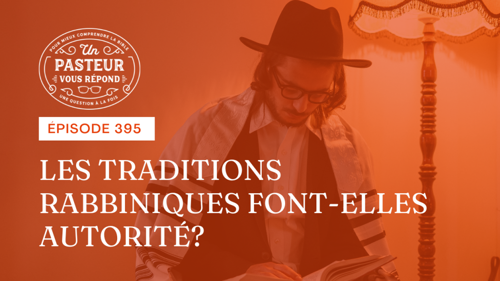 Les traditions rabbiniques font-elles autorité ? (Épisode 395)