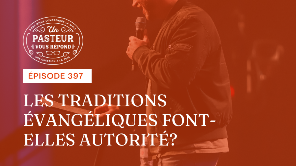 Les traditions évangéliques font-elles autorité ? (Épisode 397)