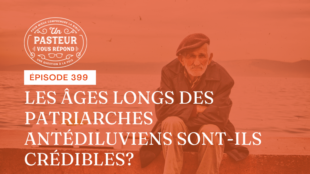 Les âges longs des patriarches antédiluviens sont-ils crédibles ? (Épisode 399)