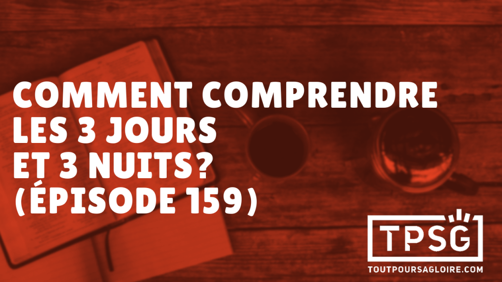 Comment comprendre les 3 jours et 3 nuits ? (Épisode 159)