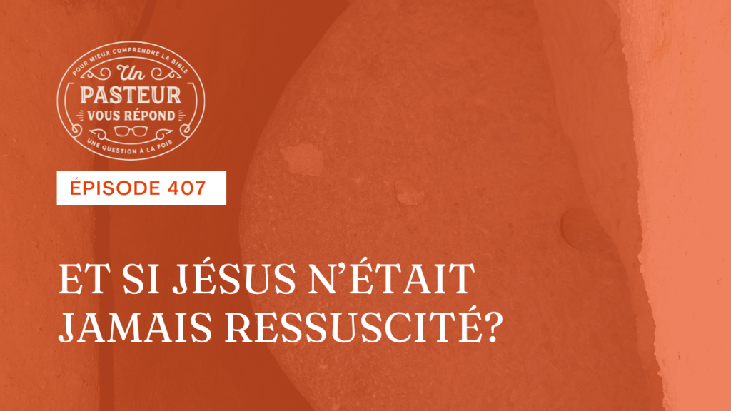 Et si Jésus n’était jamais ressuscité ? (Épisode 407)