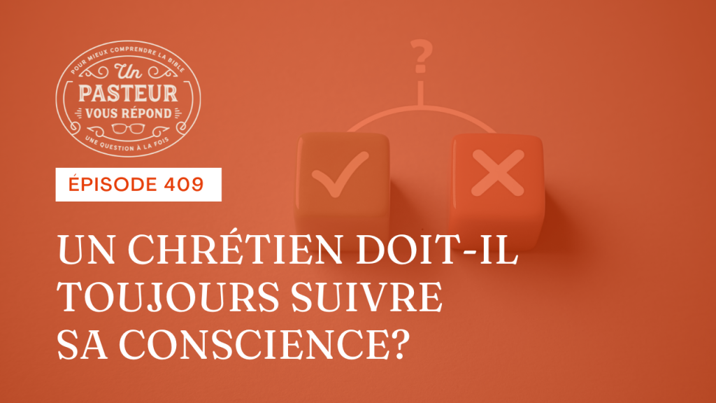 Un chrétien doit-il toujours suivre sa conscience ? (Épisode 409)