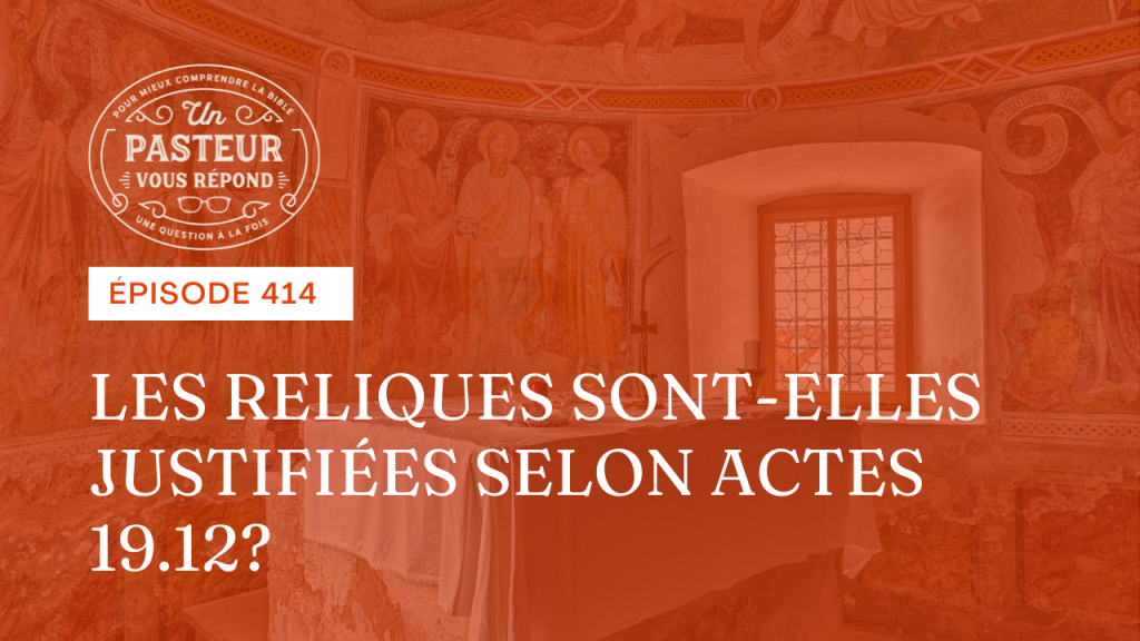 Les reliques sont-elles justifiées selon Actes 19.12 ? (Épisode 414)