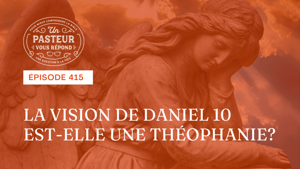 La vision de Daniel 10 est-elle une théophanie ? (Épisode 415)