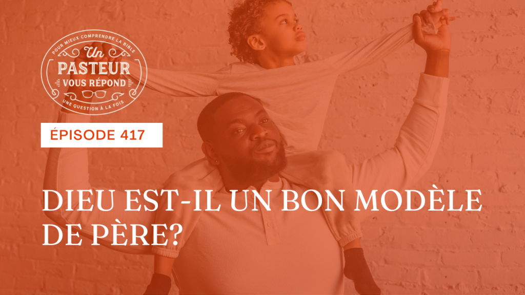Dieu est-il un bon modèle de Père ? (Épisode 417)