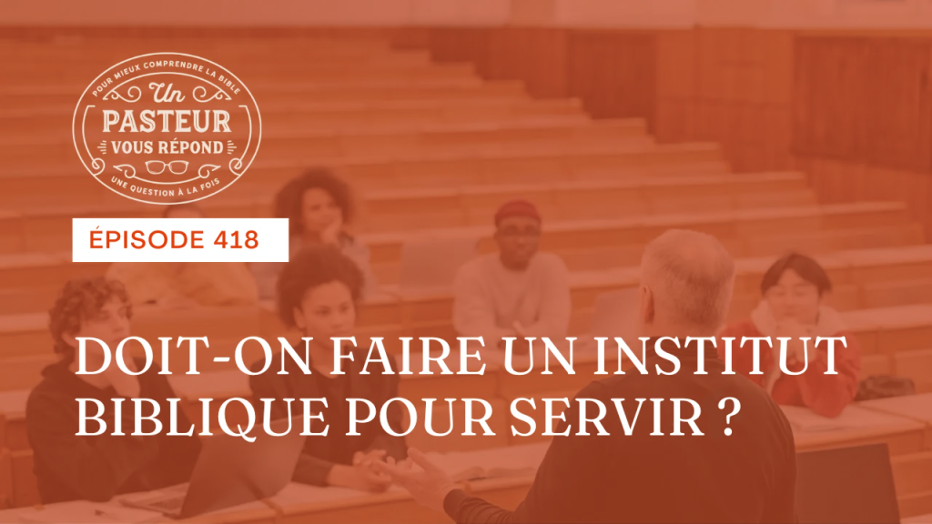 Doit-on faire un institut biblique pour servir ? (Épisode 418)