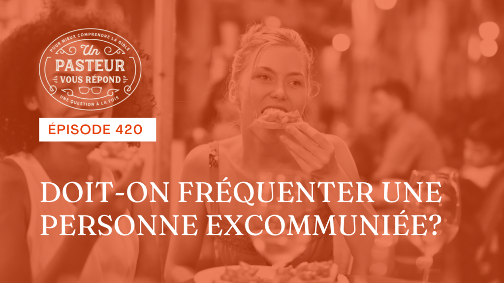 Doit-on fréquenter une personne excommuniée ? (Épisode 420)