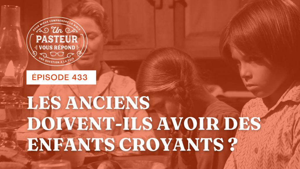 Les anciens doivent-ils avoir des enfants croyants ? (Épisode 433)