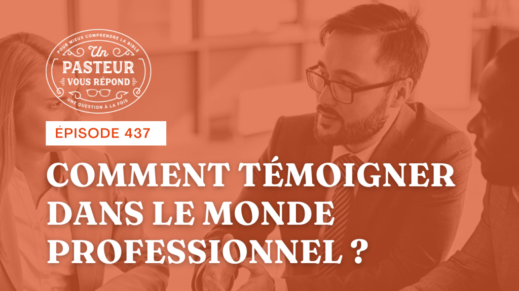 Comment témoigner dans le monde professionnel ? (Épisode 437)