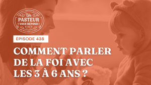 Comment parler de la foi avec les 3 à 6 ans ? (Épisode 438)
